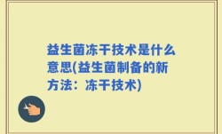 益生菌冻干技术是什么意思(益生菌制备的新方法：冻干技术)