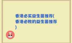 香港必买益生菌推荐(香港必败的益生菌推荐)