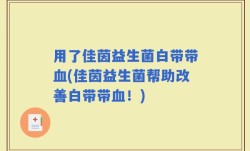 用了佳茵益生菌白带带血(佳茵益生菌帮助改善白带带血！)
