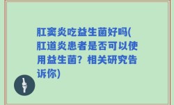 肛窦炎吃益生菌好吗(肛道炎患者是否可以使用益生菌？相关研究告诉你)