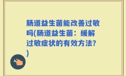 肠道益生菌能改善过敏吗(肠道益生菌：缓解过敏症状的有效方法？)