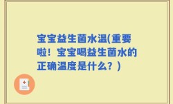 宝宝益生菌水温(重要啦！宝宝喝益生菌水的正确温度是什么？)