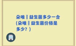 朵唯徍益生菌多少一合(朵唯徍益生菌价格是多少？)