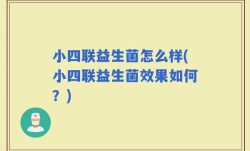 小四联益生菌怎么样(小四联益生菌效果如何？)
