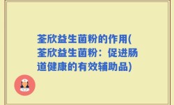 荃欣益生菌粉的作用(荃欣益生菌粉：促进肠道健康的有效辅助品)