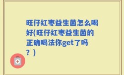 旺仔红枣益生菌怎么喝好(旺仔红枣益生菌的正确喝法你get了吗？)