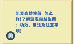 凯麦森益生菌  怎么样(了解凯麦森益生菌：功效、用法及注意事项)