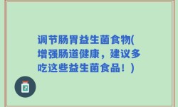 调节肠胃益生菌食物(增强肠道健康，建议多吃这些益生菌食品！)