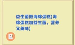 益生菌做海绵蛋糕(海绵蛋糕加益生菌，营养又美味)