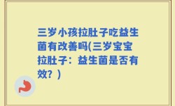 三岁小孩拉肚子吃益生菌有改善吗(三岁宝宝拉肚子：益生菌是否有效？)