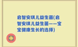 启智安琪儿益生菌(启智安琪儿益生菌——宝宝健康生长的选择)