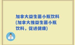 加拿大益生菌小瓶饮料(加拿大推益生菌小瓶饮料，促进健康)