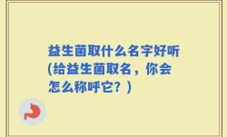 益生菌取什么名字好听(给益生菌取名，你会怎么称呼它？)