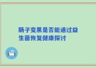肠子变黑是否能通过益生菌恢复健康探讨