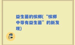 益生菌的槟榔(“槟榔中带有益生菌”的新发现)