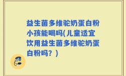 益生菌多维驼奶蛋白粉小孩能喝吗(儿童适宜饮用益生菌多维驼奶蛋白粉吗？)
