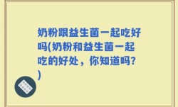 奶粉跟益生菌一起吃好吗(奶粉和益生菌一起吃的好处，你知道吗？)
