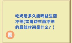 吃奶后多久能喝益生菌冲剂(饮用益生菌冲剂的最佳时间是什么？)