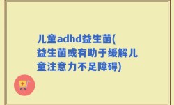 儿童adhd益生菌(益生菌或有助于缓解儿童注意力不足障碍)