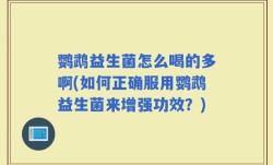 鹦鹉益生菌怎么喝的多啊(如何正确服用鹦鹉益生菌来增强功效？)