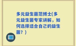 多元益生菌范博士(多元益生菌专家讲解，如何选择适合自己的益生菌？)
