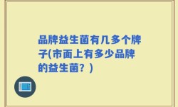 品牌益生菌有几多个牌子(市面上有多少品牌的益生菌？)