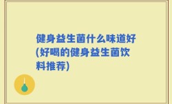 健身益生菌什么味道好(好喝的健身益生菌饮料推荐)