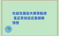 吃益生菌后大便带黏液 是正常反应还是健康预警