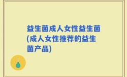 益生菌成人女性益生菌(成人女性推荐的益生菌产品)
