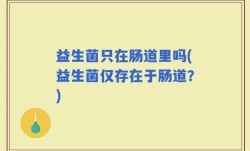 益生菌只在肠道里吗(益生菌仅存在于肠道？)