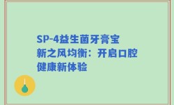 SP-4益生菌牙膏宝新之风均衡：开启口腔健康新体验