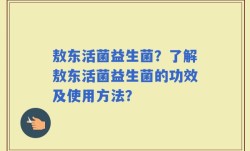 敖东活菌益生菌？了解敖东活菌益生菌的功效及使用方法？