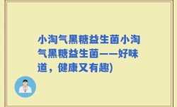 小淘气黑糖益生菌小淘气黑糖益生菌——好味道，健康又有趣)