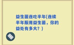益生菌连吃半年(连续半年服用益生菌，你的益处有多大？)