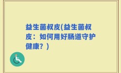 益生菌叔皮(益生菌叔皮：如何用好肠道守护健康？)