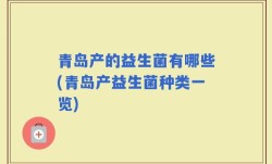 青岛产的益生菌有哪些(青岛产益生菌种类一览)