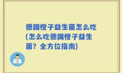德国橙子益生菌怎么吃(怎么吃德国橙子益生菌？全方位指南)