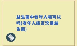 益生菌中老年人喝可以吗(老年人能否饮用益生菌)