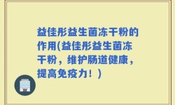 益佳彤益生菌冻干粉的作用(益佳彤益生菌冻干粉，维护肠道健康，提高免疫力！)