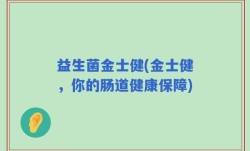 益生菌金士健(金士健，你的肠道健康保障)