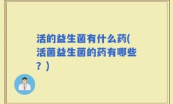 活的益生菌有什么药(活菌益生菌的药有哪些？)