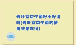 寿叶堂益生菌好不好用呀(寿叶堂益生菌的使用效果如何)