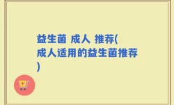 益生菌 成人 推荐(成人适用的益生菌推荐)