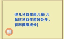 健儿马益生菌儿童(儿童吃马益生菌好处多，有利健康成长)