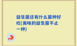 益生菌还有什么菌种好吃(美味的益生菌不止一种)
