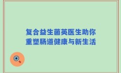 复合益生菌英医生助你重塑肠道健康与新生活