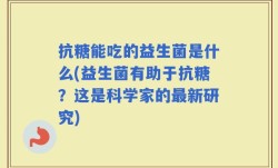 抗糖能吃的益生菌是什么(益生菌有助于抗糖？这是科学家的最新研究)