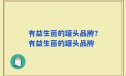 有益生菌的罐头品牌？有益生菌的罐头品牌