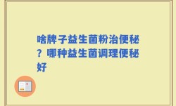 啥牌子益生菌粉治便秘？哪种益生菌调理便秘好