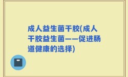 成人益生菌干胶(成人干胶益生菌——促进肠道健康的选择)